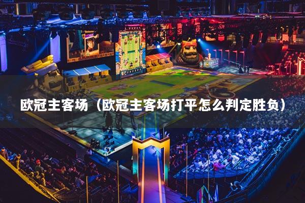 欧冠主客场（欧冠主客场打平怎么判定胜负）