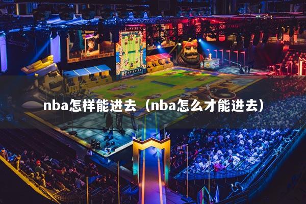 nba怎样能进去（nba怎么才能进去）