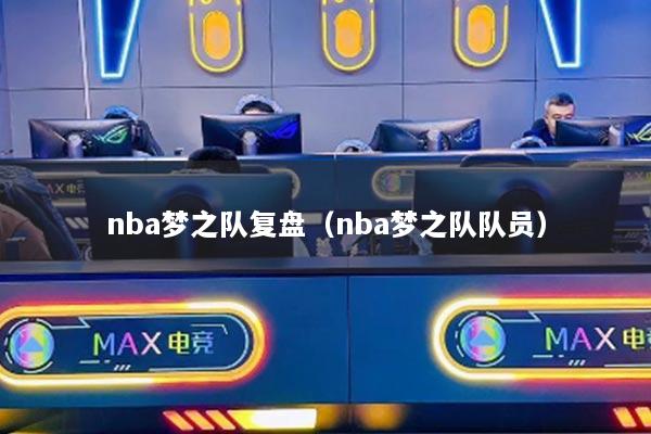 nba梦之队复盘（nba梦之队队员）