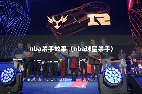 nba杀手故事(nba球星杀手)