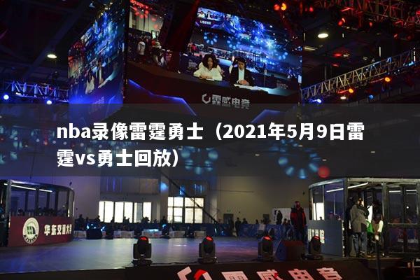 nba录像雷霆勇士（2021年5月9日雷霆vs勇士回放）