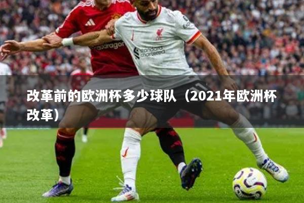 改革前的欧洲杯多少球队（2021年欧洲杯改革）